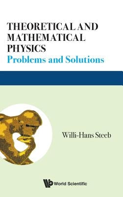 Theoretical and Mathematical Physics: Problems and Solutions by Steeb, Willi-Hans
