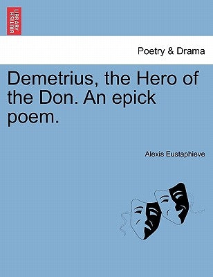 Demetrius, the Hero of the Don. an Epick Poem. by Eustaphieve, Alexis
