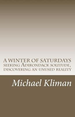 A Winter of Saturdays: seeking Adirondack solitude, discovering an unused reality by Kliman, Michael