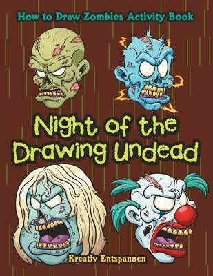 Night of the Drawing Undead: How to Draw Zombies Activity Book by Kreativ Entspannen
