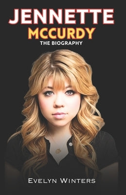 Jennette McCurdy: Jennette McCurdy Journey from Child Star to Independence by Winters, Evelyn