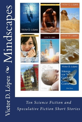 Mindscapes: Ten Science Fiction and Speculative Fiction Short Stories by Lopez, Victor D.