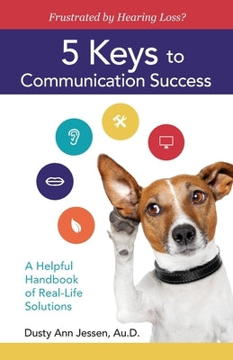 Frustrated by Hearing Loss? 5 Keys to Communication Success by Jessen, Dusty Ann