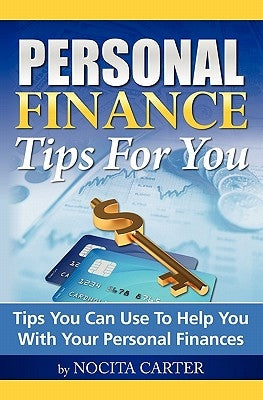 Personal Finance Tips For You: Tips You Can Use To Help You With Your Personal Finances by Carter, Nocita