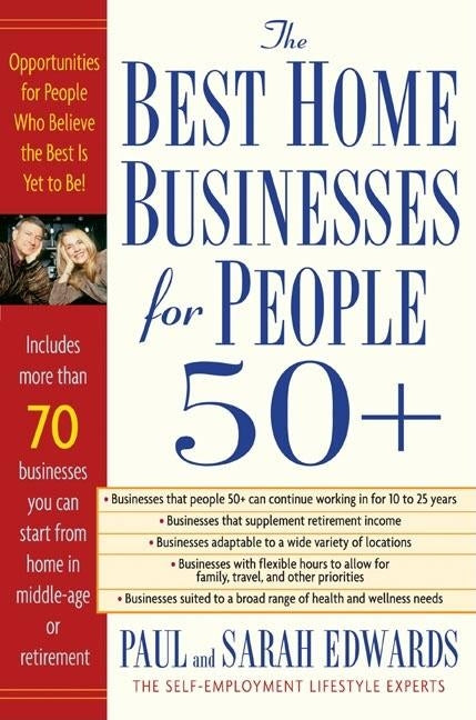 Best Home Businesses for People 50+: 70+ Businesses You Can Start From Home in Middle-Age or Retirement by Edwards, Paul