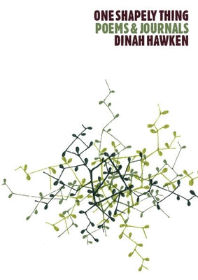 One Shapely Thing: Poems and Journals by Hawken, Dinah