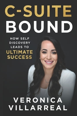 C-Suite Bound: How Self-Discovery Leads to Ultimate Success by Villarreal, Veronica