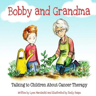 Bobby and Grandma: Talking to Children About Cancer Therapy by Snape, Emily