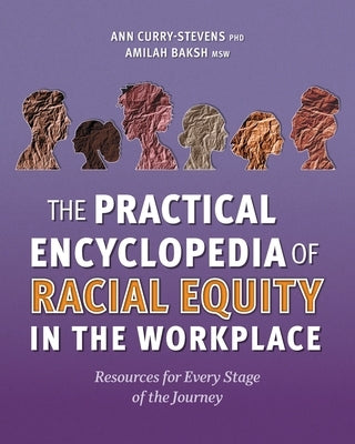 The Practical Encyclopedia of Racial Equity in the Workplace: Resources for Every Stage of the Journey by Curry-Stevens, Ann