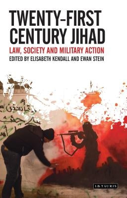 Twenty-First Century Jihad: Law, Society and Military Action by Kendall, Elisabeth