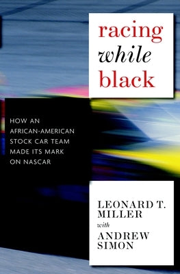 Racing While Black: How an African-American Stock-Car Team Made Its Mark on NASCAR by Miller, Leonard T.
