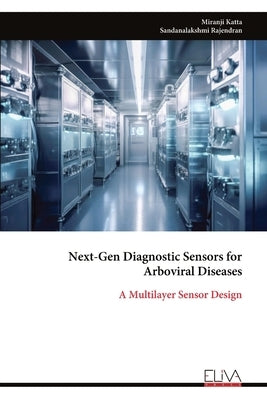 Next-Gen Diagnostic Sensors for Arboviral Diseases: A Multilayer Sensor Design by Katta, Miranji
