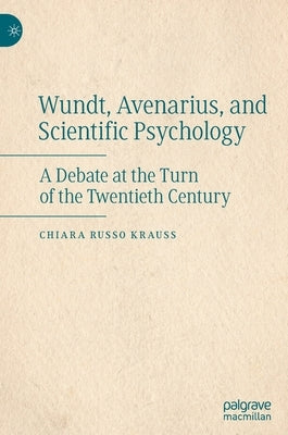 Wundt, Avenarius, and Scientific Psychology: A Debate at the Turn of the Twentieth Century by Russo Krauss, Chiara