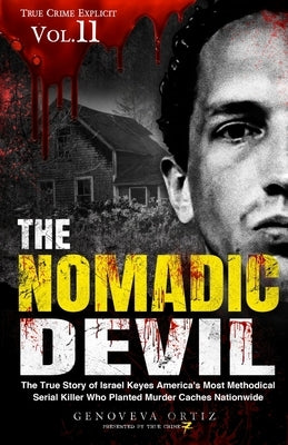 The Nomadic Devil: The True Story of Israel Keyes America's Most Methodical Serial Killer Who Planted Murder Caches Nationwide by Seven, True Crime