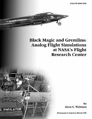 Black Magic and Gremlins: Analog Flight Simulations at NASA's Flight Research Center. Monograph in Aerospace History, No. 20, 2000 (NASA SP-2000 by Waltman, Gene L.
