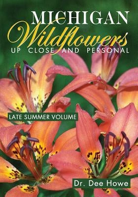 Michigan Wildflowers: Up Close and Personal: Late Summer Volume by Howe, Dee