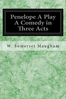 Penelope A Play A Comedy in Three Acts by Maugham, W. Somerset