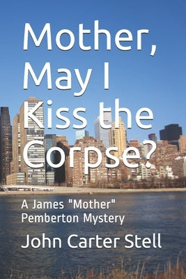 Mother, May I Kiss the Corpse?: A James "Mother" Pemberton Mystery by Stell, John Carter