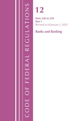 Code of Federal Regulations, Title 12 Banks and Banking 220-229, Revised as of January 1, 2022 PT2: Part 1 by Office of the Federal Register (U S )