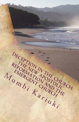Deception In The Church: : The New Apostolic Reformation And The Emergent Church by Kariuki, Mumbi