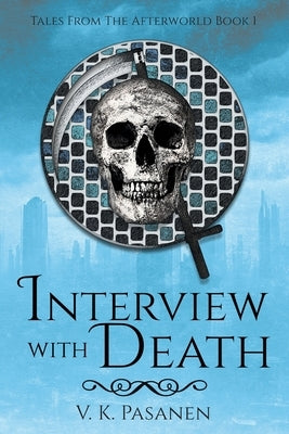 Interview with Death: Tales from the Afterworld Book 1 by Pasanen, V. K.