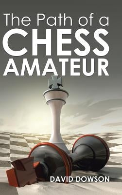 The Path of a Chess Amateur by Dowson, David