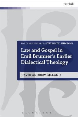Law and Gospel in Emil Brunner's Earlier Dialectical Theology by Gilland, David Andrew