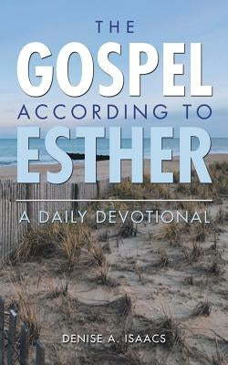 The Gospel According to Esther: A Daily Devotional by Isaacs, Denise a.