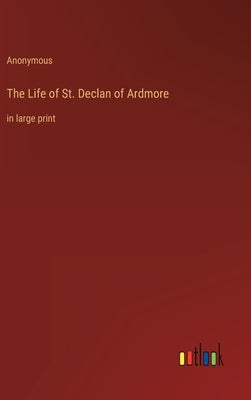 The Life of St. Declan of Ardmore: in large print by Anonymous