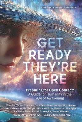 Get Ready; They're Here: Preparing for Open Contact - A Guide for Humanity in the Age of Awakening by Garnaas, Vibecke