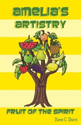 Amelia's Artistry: Fruit of the Spirit by Shore, Diane C.