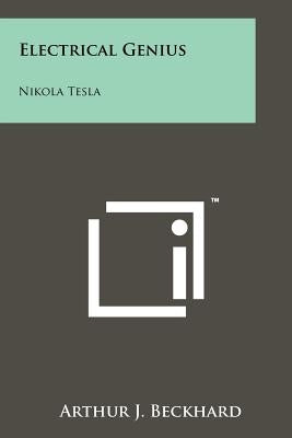 Electrical Genius: Nikola Tesla by Beckhard, Arthur J.