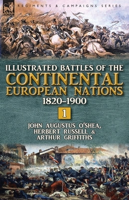 Illustrated Battles of the Continental European Nations 1820-1900: Volume 1 by O'Shea, John Augustus