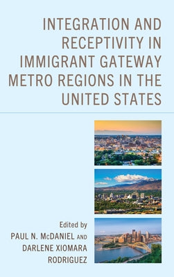 Integration and Receptivity in Immigrant Gateway Metro Regions in the United States by McDaniel, Paul N.