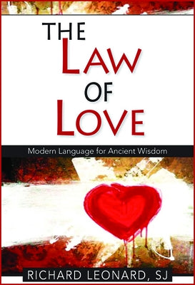 The Law of Love: Modern Language for Ancient Wisdom: Modern Language for Ancient wisdom: Modern Language for Ancient Wisdom by Leonard, Richard