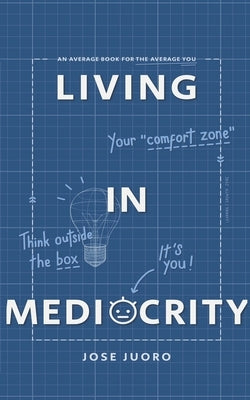 Living in Mediocrity: An Average Book for the Average You by Juoro, Jose