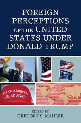 Foreign Perceptions of the United States under Donald Trump by Mahler, Gregory S.