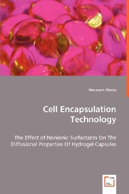 Cell Encapsulation Technology - The Effect of Nonionic Surfactants On The Diffusional Properties Of Hydrogel Capsules by Alosta, Houssam