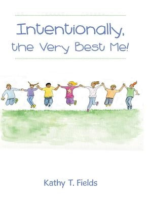 Intentionally, the Very Best Me! by Fields, Kathy T.