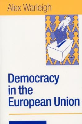 Democracy in the European Union: Theory, Practice and Reform by Warleigh-Lack, Alex J. F.