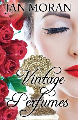 Vintage Perfumes: Classic Fragrances from the 19th and 20th Centuries by Moran, Jan