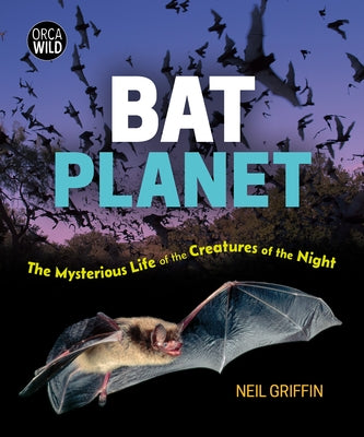 Bat Planet: The Mysterious Life of the Creatures of the Night by Griffin, Neil