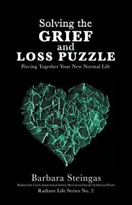 Solving the Grief and Loss Puzzle: Piecing Together Your New Normal Life Radiant Life Series No. 2 by Steingas, Barbara