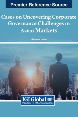 Cases on Uncovering Corporate Governance Challenges in Asian Markets by Hasan, Rashedul