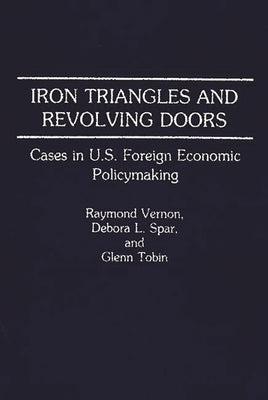 Iron Triangles and Revolving Doors: Cases in U.S. Foreign Economic Policymaking by Spar, Debora L.