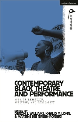 Contemporary Black Theatre and Performance: Acts of Rebellion, Activism, and Solidarity by Williams, Deron S.