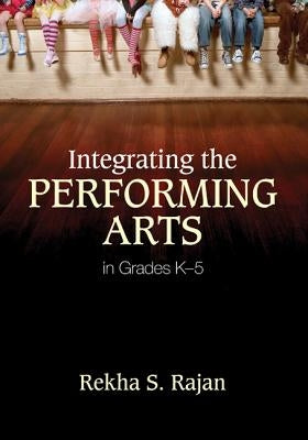 Integrating the Performing Arts in Grades K-5 by Rajan, Rekha S.