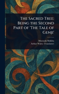 The Sacred Tree: Being the Second Part of 'The Tale of Genji' by Shikibu, Murasaki