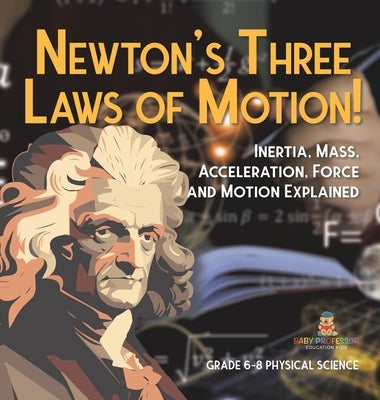 Newton's Three Laws of Motion! Inertia, Mass, Acceleration, Force and Motion Explained Grade 6-8 Physical Science by Baby Professor