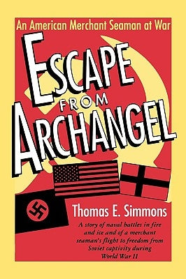 Escape from Archangel: An American Merchant Seaman at War by Simmons, Thomas E.